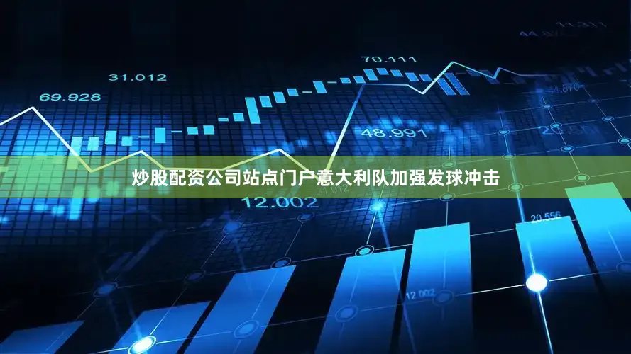 炒股配资公司站点门户意大利队加强发球冲击