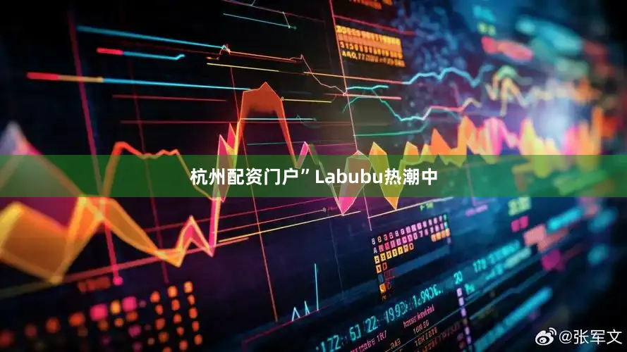 杭州配资门户”Labubu热潮中