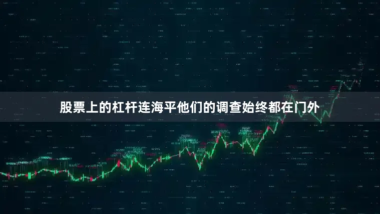 股票上的杠杆连海平他们的调查始终都在门外