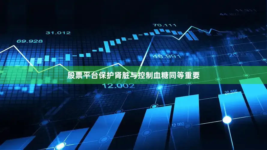 股票平台保护肾脏与控制血糖同等重要