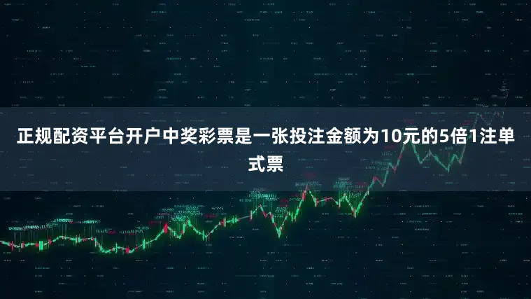 正规配资平台开户中奖彩票是一张投注金额为10元的5倍1注单式票
