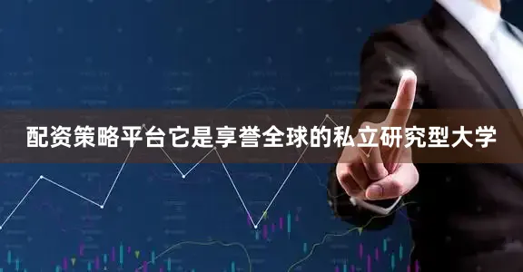 配资策略平台它是享誉全球的私立研究型大学
