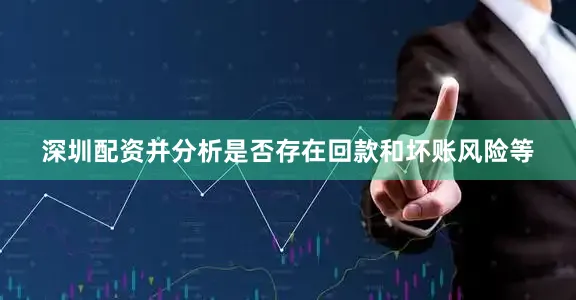 深圳配资并分析是否存在回款和坏账风险等