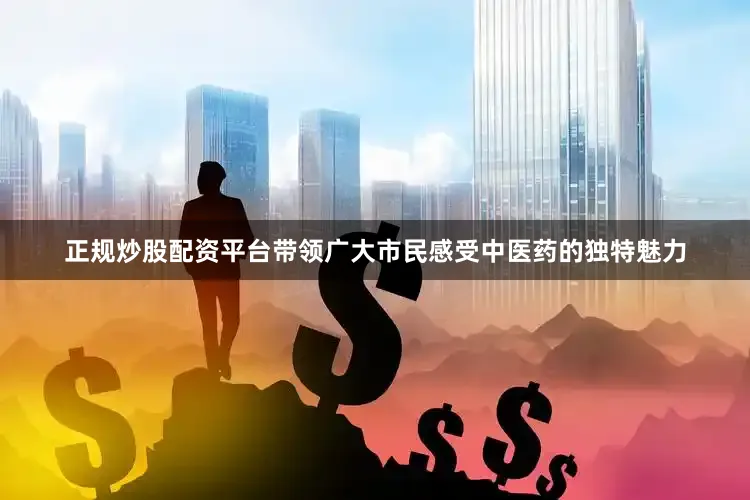 正规炒股配资平台带领广大市民感受中医药的独特魅力